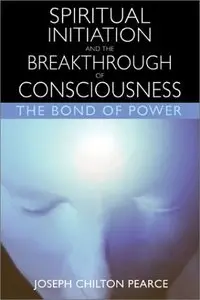 Spiritual Initiation and the Breakthrough of Consciousness: The Bond of Power