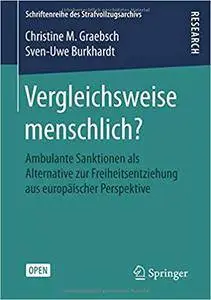 Vergleichsweise menschlich?: Ambulante Sanktionen als Alternative zur Freiheitsentziehung aus europäischer Perspektive