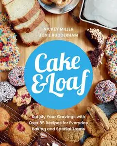 Cake & Loaf: Satisfy Your Cravings with Over 85 Recipes for Everyday Baking and Sweet Treats