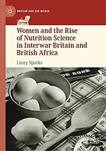 Women and the Rise of Nutrition Science in Interwar Britain and British Africa