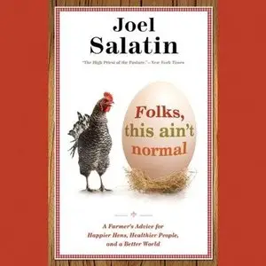 Folks, This Ain't Normal: A Farmer's Advice for Happier Hens, Healthier People, and a Better World (Audiobook)