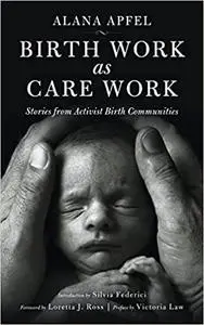 Birth Work as Care Work: Stories from Activist Birth Communities