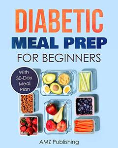 Diabetic Meal Prep for Beginners: Cookbook with 30-Day Meal Plan to Prevent and Reverse Diabetes
