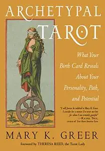 Archetypal Tarot: What Your Birth Card Reveals About Your Personality, Your Path, and Your Potential