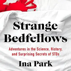 Strange Bedfellows: Adventures in the Science, History, and Surprising Secrets of STDs [Audiobook]