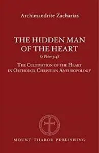 The Hidden Man of the Heart (1 Peter 3:4): The Cultivation of the Heart in Orthodox Christian Anthropology