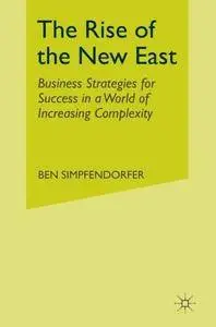 The Rise of the New East: Business Strategies for Success in a World of Increasing Complexity