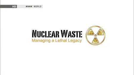 NHK - Nuclear Waste: Managing a Lethal Legacy (2013)