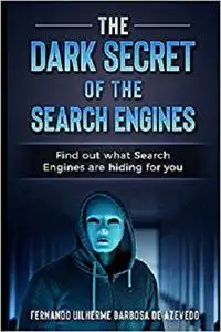 The Dark Secrets of the Search Engines: Find out what search engines are hiding from you