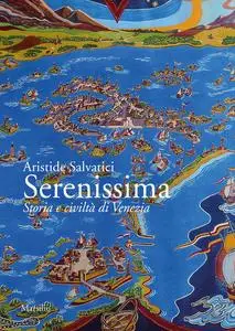 Aristide Salvatici - Serenissima. Storia e civiltà di Venezia