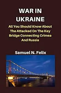 WAR IN UKRAINE: All You Should Know About The Attacked On The Key Bridge Connecting Crimea And Russia