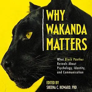 Why Wakanda Matters: What Black Panther Reveals About Psychology, Identity, and Communication [Audiobook]