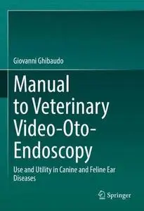 Manual to Veterinary Video-Oto-Endoscopy: Use and Utility in Canine and Feline Ear Diseases