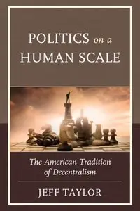Politics on a Human Scale: The American Tradition of Decentralism (repost)
