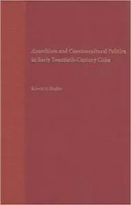 Anarchism and Countercultural Politics in Early Twentieth-Century Cuba