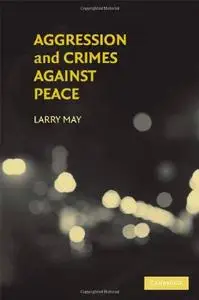 Aggression and Crimes Against Peace (Philosophical and Legal Aspects of War and Conflict) (Repost)