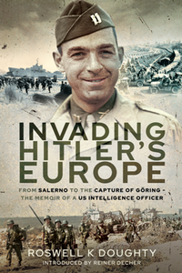 Invading Hitler's Europe : From Salerno to the Capture of Goring - The Memoir of a US Intelligence Officer