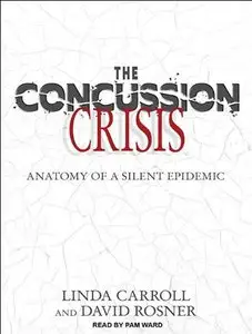 The Concussion Crisis: Anatomy of a Silent Epidemic (Audiobook)
