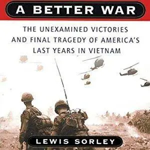 A Better War: The Unexamined Victories and Final Tragedy of America's Last Years in Vietnam [Audiobook]