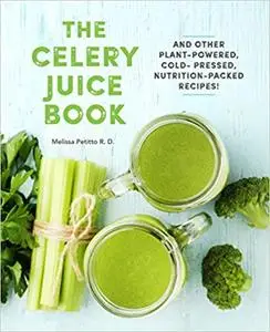 The Celery Juice Book: And Other Plant-Powered, Cold-Pressed, Nutrition-Packed Recipes!
