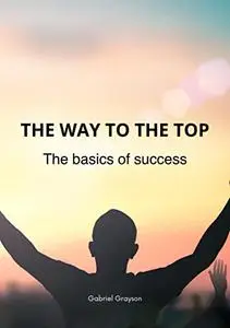 The way to the top: The basics of success