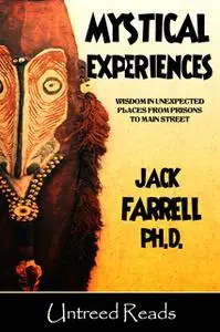 «Mystical Experiences: Wisdom in Unexpected Places from Prison to Main Street» by Jack Farrell (Ph.D.)