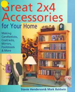 Great 2x4 Accessories for Your Home: Making Candlesticks, Coatracks, Mirrors, Footstalls & More