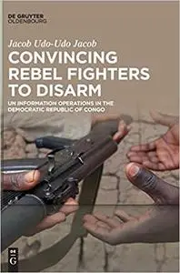 Convincing Rebel Fighters to Disarm: UN Information Operations in the Democratic Republic of Congo