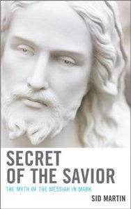 Secret of the Savior: The Myth of the Messiah in Mark