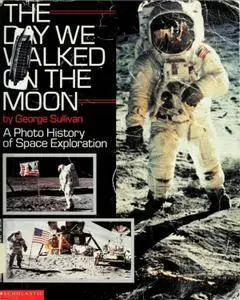 The Day We Walked on the Moon: A Photo History of Space Exploration