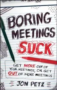 Boring Meetings Suck: Get More Out of Your Meetings, or Get Out of More Meetings (Repost)