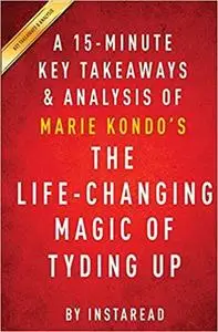 The Life-Changing Magic of Tidying Up: by Marie Kondo | A 15-minute Key Takeaways & Analysis