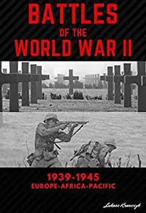 Battles of the World War II: 1939-1945 Europe-Africa-Pacific. Historical Descriptions. Most Important Battles