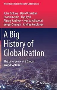 A Big History of Globalization: The Emergence of a Global World System (World-Systems Evolution and Global Futures)