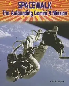 Spacewalk: The Astounding Gemini 4 Mission (American Space Missions-Astronauts, Exploration, and Discovery) by Carl R. Green