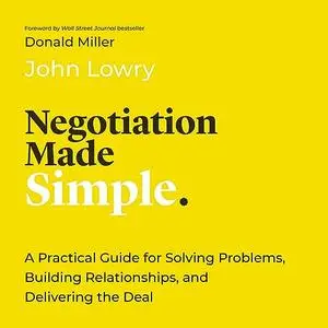 Negotiation Made Simple: A Practical Guide for Solving Problems, Building Relationships, and Delivering the Deal [Audiobook]