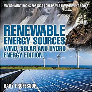 Renewable Energy Sources - Wind, Solar and Hydro Energy Edition : Environment Books for Kids | Children's Environment