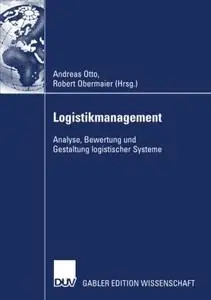 Logistikmanagement: Analyse, Bewertung und Gestaltung logistischer Systeme