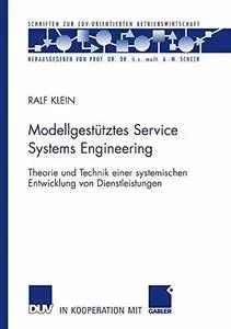 Modellgestütztes Service Systems Engineering: Theorie und Technik einer systemischen Entwicklung von Dienstleistungen