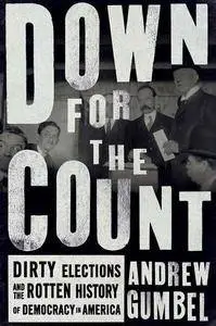 Down for the Count: Dirty Elections and the Rotten History of Democracy in America