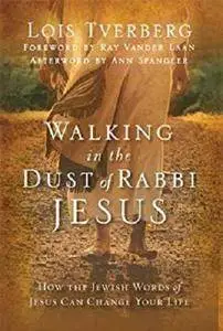 Walking in the Dust of Rabbi Jesus: How the Jewish Words of Jesus Can Change Your Life [Kindle Edition]