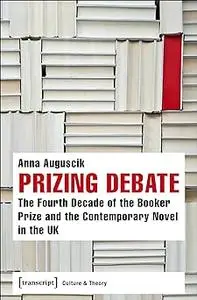 Prizing Debate: The Fourth Decade of the Booker Prize and the Contemporary Novel in the UK