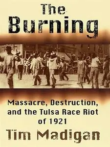 The Burning: Massacre, Destruction, and the Tulsa Race Riot of 1921 (repost)