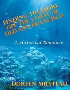 «Finding Treasure Off the Coast of Old San Francisco – a Historical Romance» by Doreen Milstead