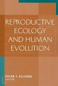 Reproductive Ecology and Human Evolution (Evolutionary Foundations of Human Behavior) (repost)