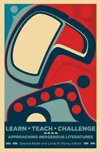 Learn, Teach, Challenge: Approaching Indigenous Literatures