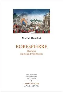 Marcel Gauchet, "Robespierre: L'homme qui nous divise le plus"