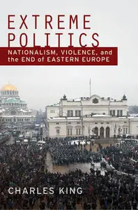 Extreme Politics: Nationalism, Violence, and the End of Eastern Europe (Repost)