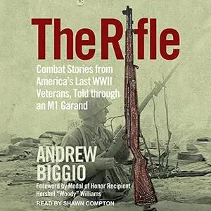 The Rifle: Combat Stories from America's Last WWII Veterans, Told Through an M1 Garand [Audiobook]