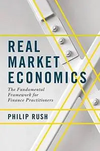 Real Market Economics: The Fundamental Framework for Finance Practitioners
